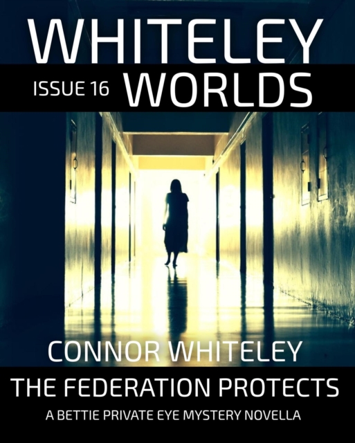 Whiteley Worlds Issue 16: The Federation Protects A Bettie Private Eye Mystery Novella