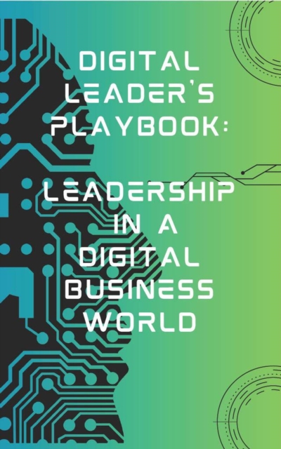 Digital Leader's Playbook: Leadership in a Digital Business World