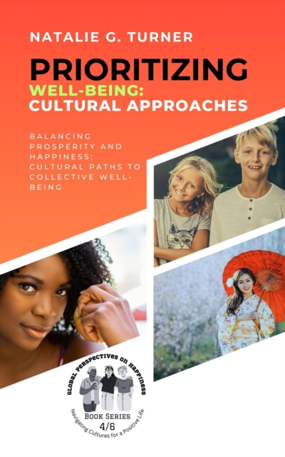 Prioritizing Well-being: Cultural Approaches: Balancing Prosperity and Happiness: Cultural Paths to Collective Well-being