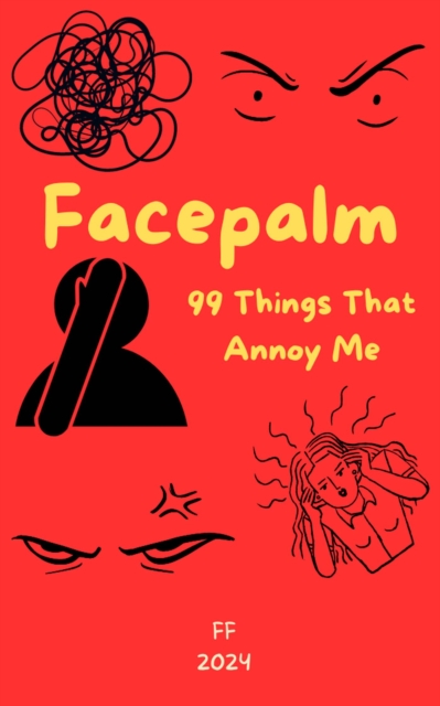 Facepalm: 99 Things That Annoy Me