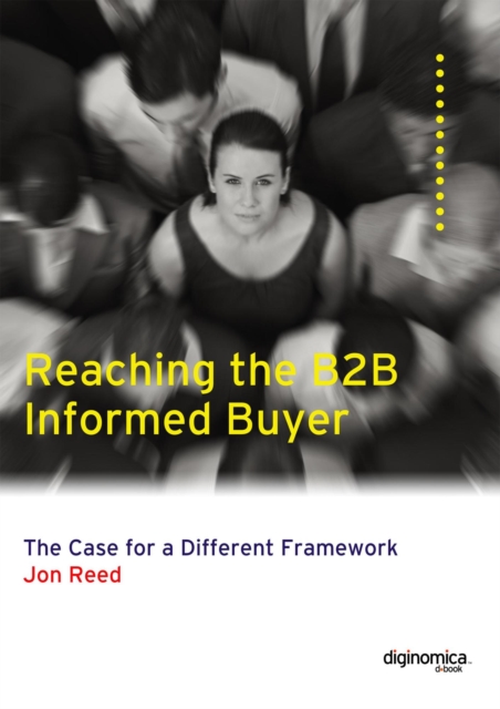 Reaching the Informed B2B Buyer: The Case for a Different Framework