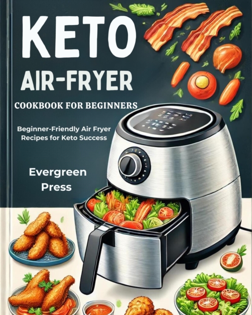 Keto Air Fryer Cookbook for Beginners: Beginner-Friendly Air Fryer Recipes for Keto Success
