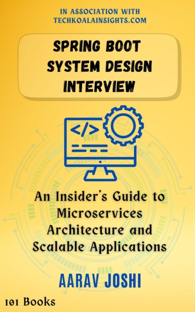 Spring Boot System Design Interview: An Insider's Guide to Microservices Architecture and Scalable Applications