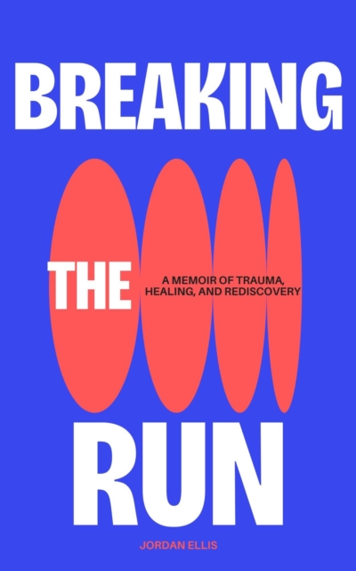 Breaking the Run: A Memoir of Trauma, Healing, and Rediscovery