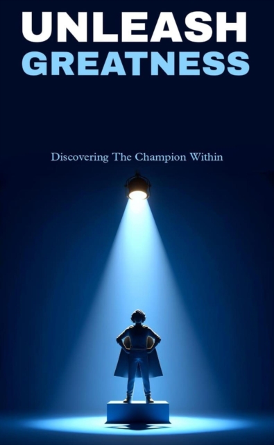 Unleash greatness: discovering the champion within