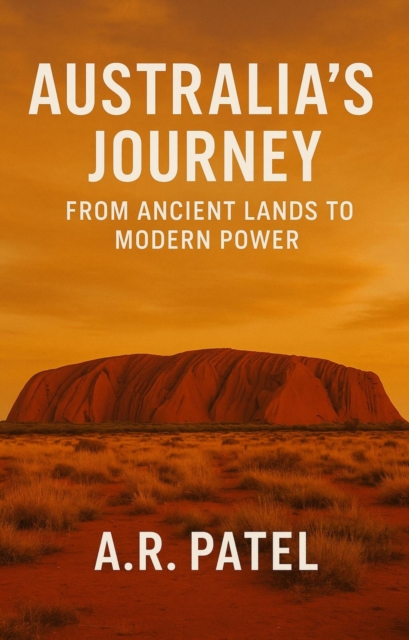 Australia's Journey: From Ancient Lands to Modern Power Unveiling the Epic Story of Australia's Past, Progress, and Global Presence