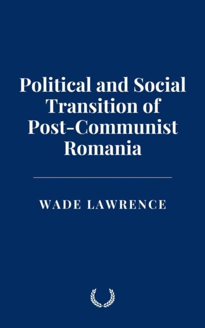 Political and Social Transition of Post-Communist Romania