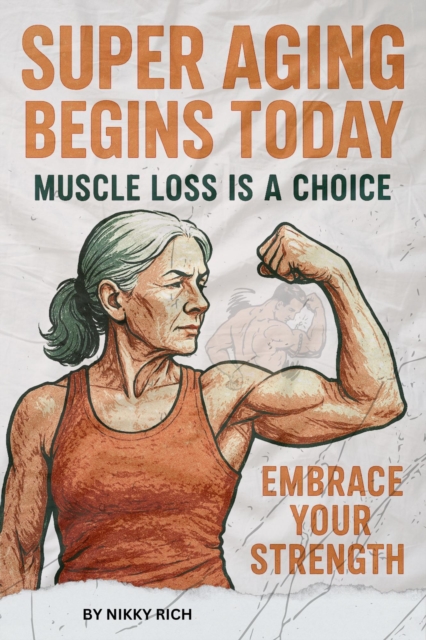 Super Aging Begins Today Muscle Loss Is a Choice