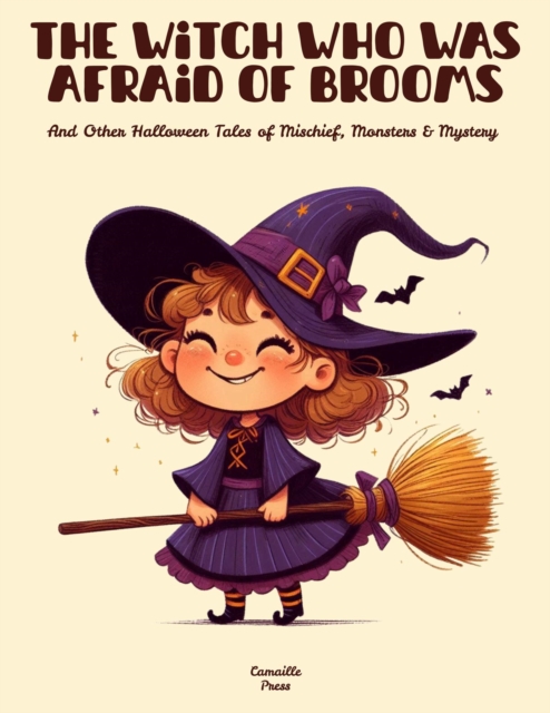 Witch Who Was Afraid of Brooms And Other Halloween Tales of Mischief, Monsters & Mystery
