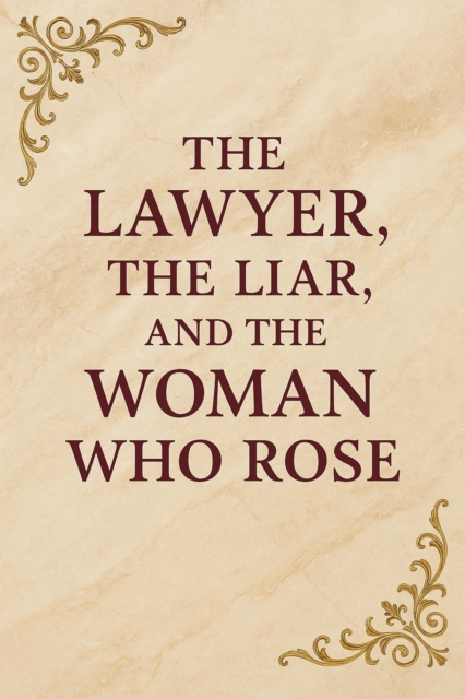 Lawyer, the Liar, and the Woman Who Rose