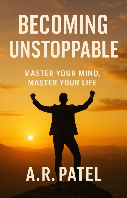 Becoming Unstoppable Master Your Mind, Master Your Life