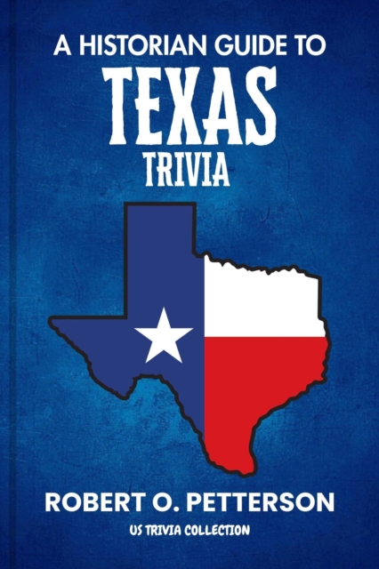 HISTORIAN GUIDE TO TEXAS TRIVIA: The Unearthing Hidden Fun Facts, Bizarre Events, and the Wild Stories of the Lone Star State