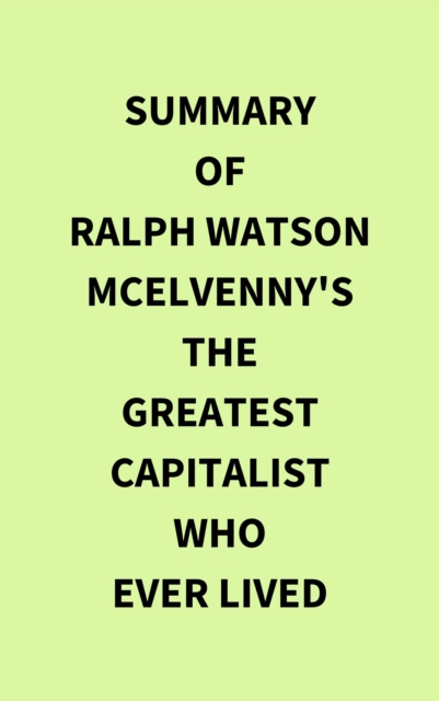 Summary of Ralph Watson McElvenny's The Greatest Capitalist Who Ever Lived