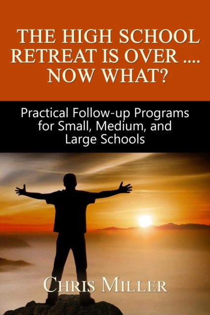 High School Retreat Is Over- Now What? Practical Follow-up Programs for Small, Medium, and Large Schools