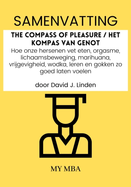 Samenvatting: The Compass of Pleasure / Het Kompas Van Genot: Hoe Onze Hersenen Vet Eten, Orgasme, Lichaamsbeweging, Marihuana, Vrijgevigheid, Wodka, Leren En Gokken Zo Goed Laten Voelen Door David J. Linden