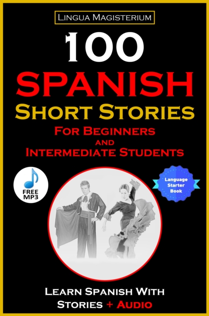 100 Spanish Short Stories for Beginners and Intermediate Students Learn Spanish With Stories + Audio
