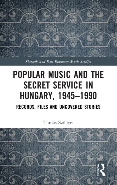 Popular Music and the Secret Service in Hungary, 1945-1990