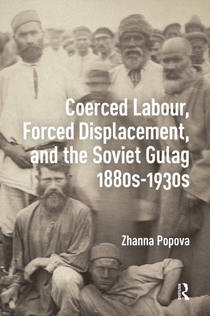 Coerced Labour, Forced Displacement, and the Soviet Gulag, 1880s-1930s