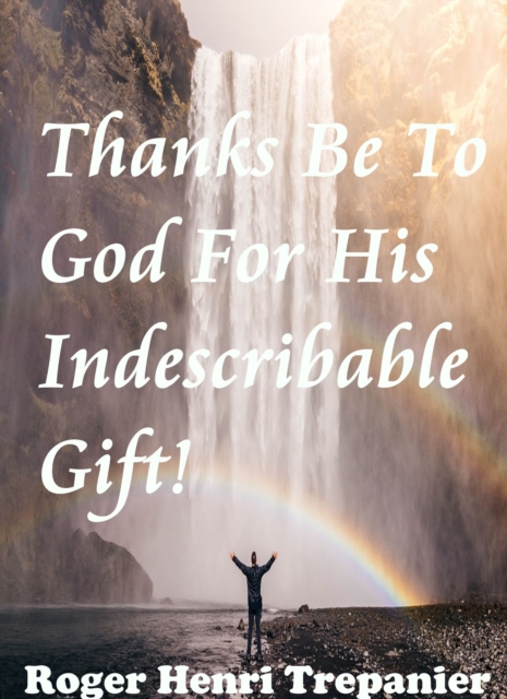 Thanks Be To God For His Indescribable Gift!