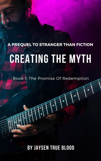 Creating The Myth: A Prequel To &quote;Stranger Than Fiction&quote;, Book 1: The Promise Of Redemption