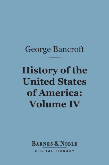 History of the United States of America, Volume 4 (Barnes & Noble Digital Library)