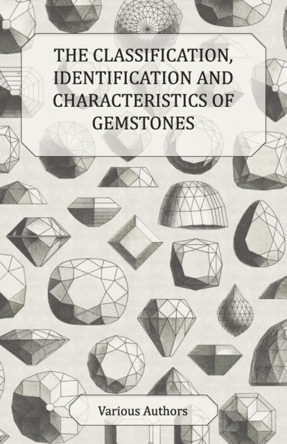 Classification, Identification and Characteristics of Gemstones - A Collection of Historical Articles on Precious and Semi-Precious Stones
