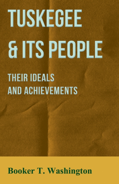 Tuskegee & Its People - Their Ideals and Achievements