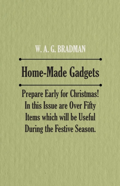 Home-Made Gadgets - Prepare Early for Christmas! In this Issue are Over Fifty Items which will be Useful During the Festive Season.