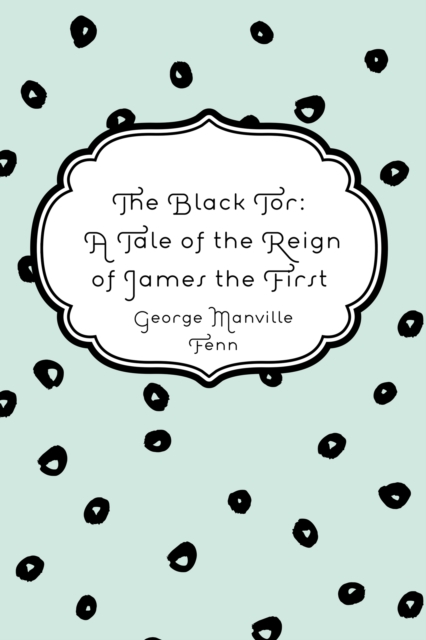 Black Tor: A Tale of the Reign of James the First