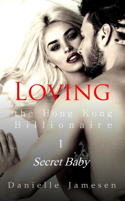 Loving the Hong Kong Billionaire 1: Secret Baby