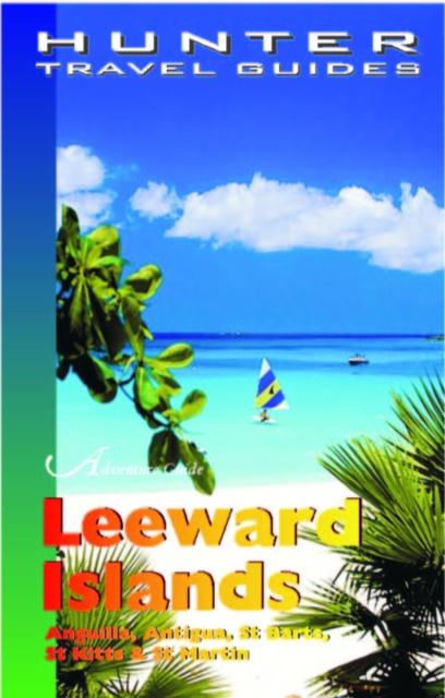 Leeward Islands Adventure Guide: Anguilla, Antigua, St. Barts, St. Kitts & St. Martin
