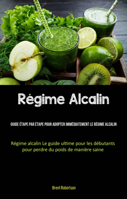 Régime Alcalin: Guide étape par étape pour adopter immédiatement le régime alcalin