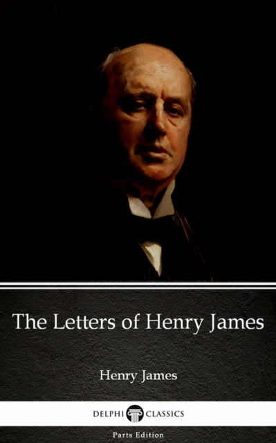 Letters of Henry James by Henry James (Illustrated)
