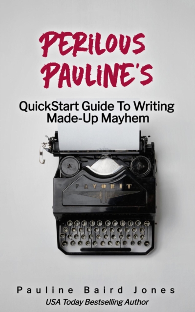 Perilous Pauline's QuickStart Guide to Writing Made-up Mayhem