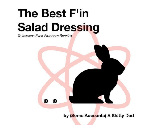 Best F'in Salad Dressing Ever: To Impress Even Stubborn Bunnies