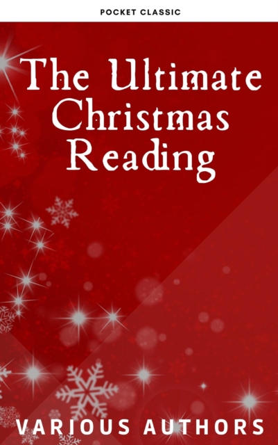 Ultimate Christmas Reading: 400 Christmas Novels Stories Poems Carols Legends (Illustrated Edition)