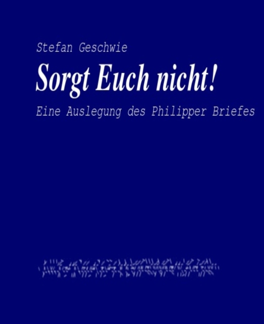 Sorgt Euch nicht!