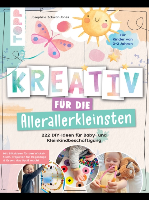 Kreativ fur die Allerallerkleinsten. 222 DIY-Ideen fur Baby- und Kleinkindbeschaftigung.
