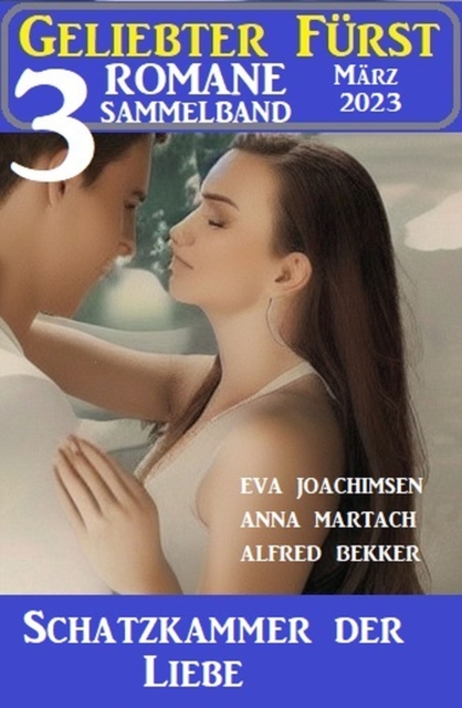 Schatzkammer der Liebe: Geliebter Fürst Sammelband 3 Romane März 2023