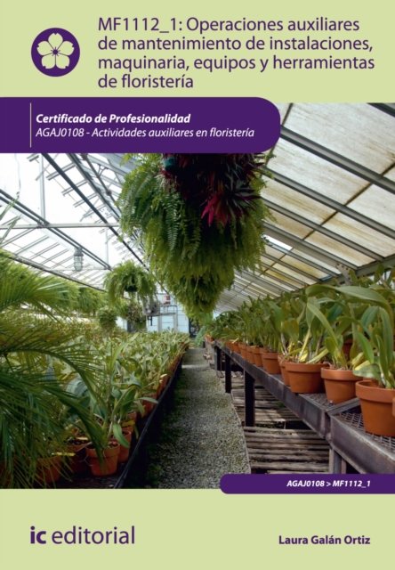 Operaciones auxiliares de mantenimiento de instalaciones, maquinaria, equipos y herramientas de floristeria. AGAJ0108