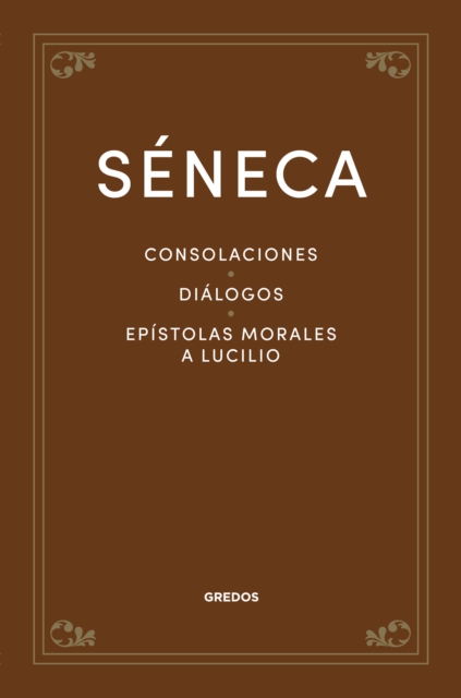 Consolaciones. Diálogos. Epístolas morales a Lucilio