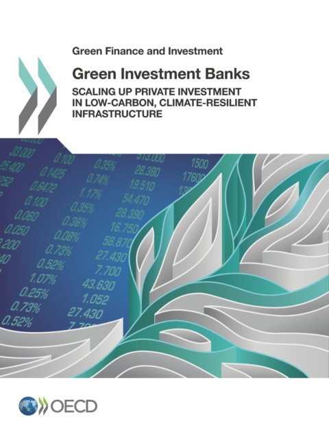 Green Finance and Investment Green Investment Banks Scaling up Private Investment in Low-carbon, Climate-resilient Infrastructure