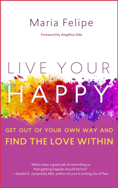 Live Your Happy: Get Out of Your Own Way and Find the Love Within