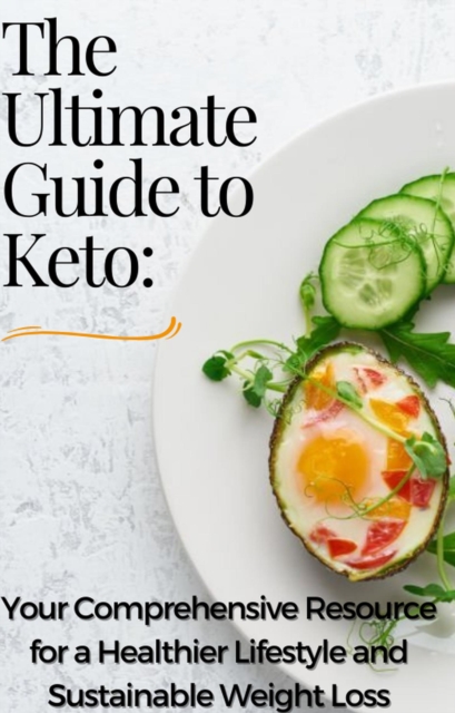 Ultimate Guide to Keto: Your Comprehensive Resource for a Healthier Lifestyle and Sustainable Weight Loss