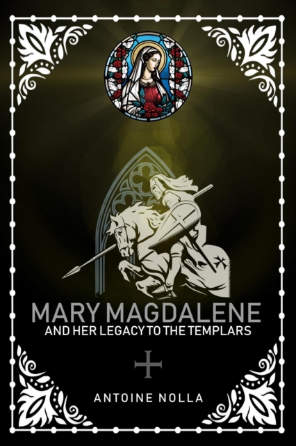 Mary Magdalene and her Legacy to the Templars