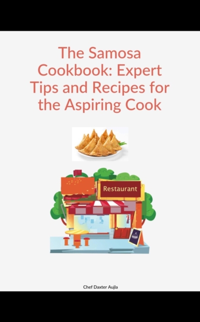 Samosa Cookbook: Expert Tips and Recipes for the Aspiring Cook