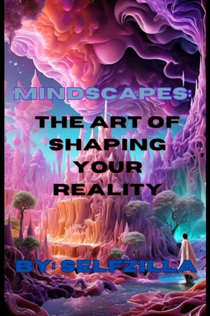 &quote; Mindscapes: The Art of Shaping Your Reality&quote;
