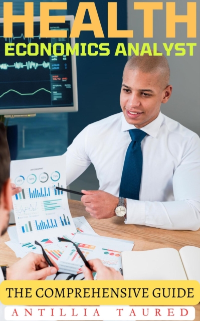 Health Economics Analyst - The Comprehensive Guide
