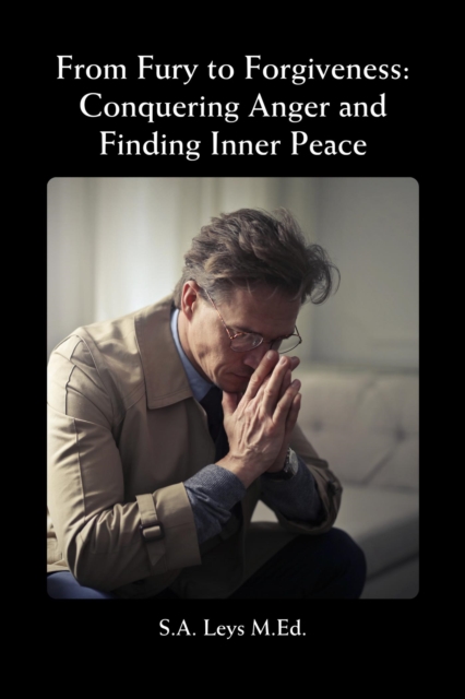 From Fury to Forgiveness:: Conquering Anger and Finding Inner Peace