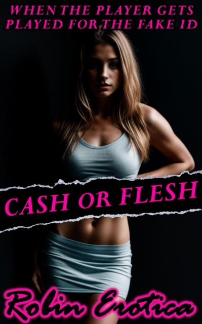 Cash Or Flesh, When The Player Gets Played For The Fake ID